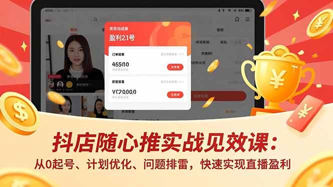 （16726期）抖店随心推实战见效课：从0起号、计划优化、问题排雷，快速实现直播盈利创客前沿-创客前沿