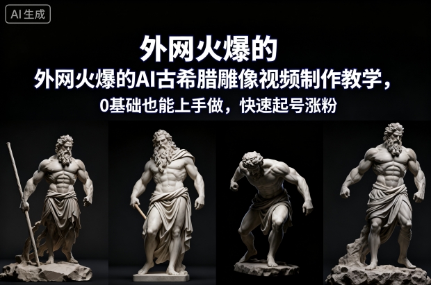 外网火爆的AI古希腊雕像视频制作教学，0基础也能上手做，快速起号涨粉创客前沿-创客前沿