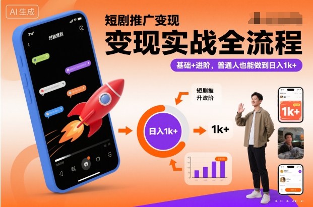 短剧推广变现实战全流程，基础+进阶，普通人也能做到日入1k+创客前沿-创客前沿